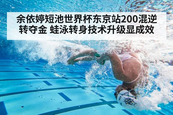 余依婷短池世界杯东京站200混逆转夺金 蛙泳转身技术升级显成效